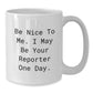 Reporter's Humor White Coffee Mug, Funny Gift from Friends for Graduation, 'Be Nice To Me. I May Be Your Reporter One Day.' - Additional