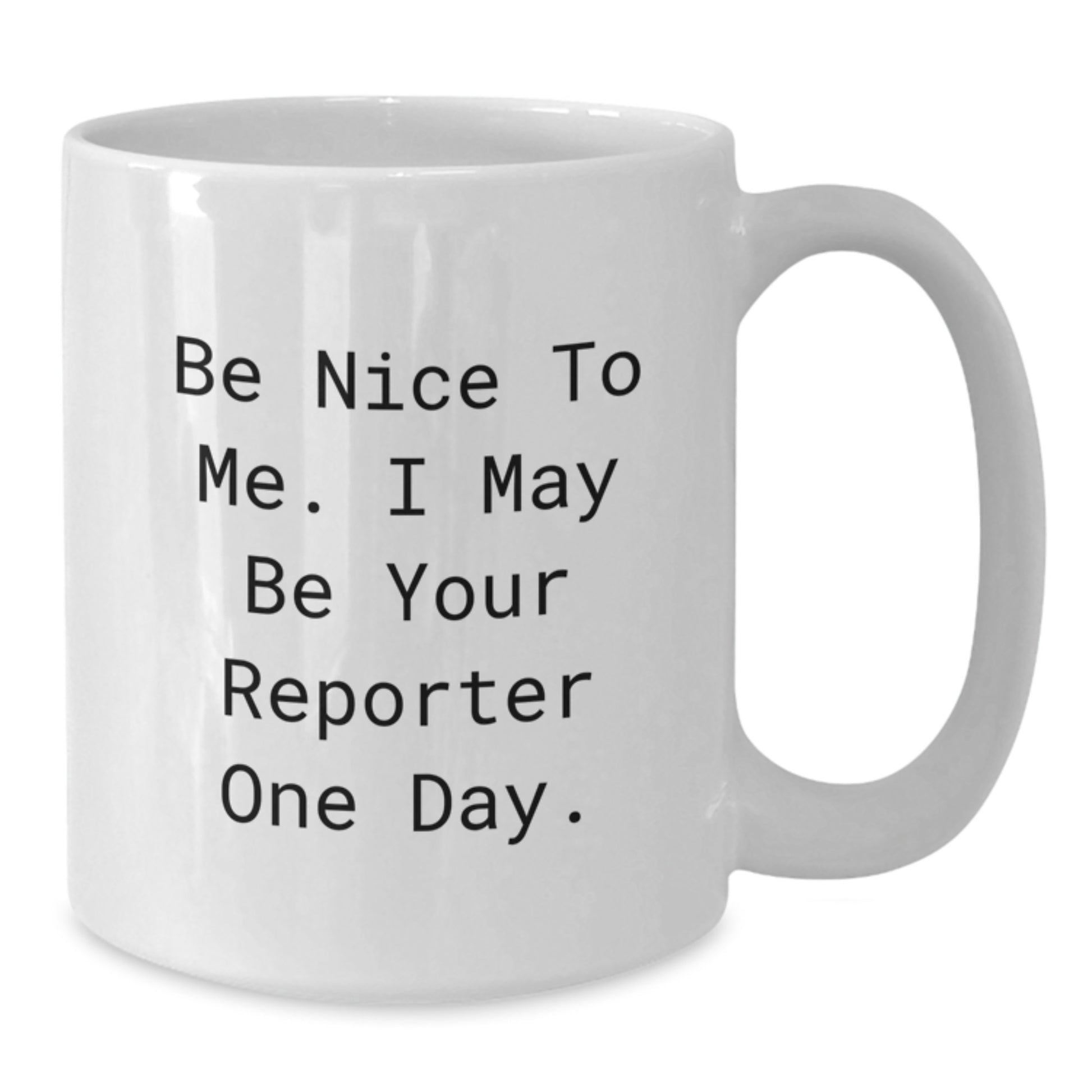Reporter's Humor White Coffee Mug, Funny Gift from Friends for Graduation, 'Be Nice To Me. I May Be Your Reporter One Day.' - Additional