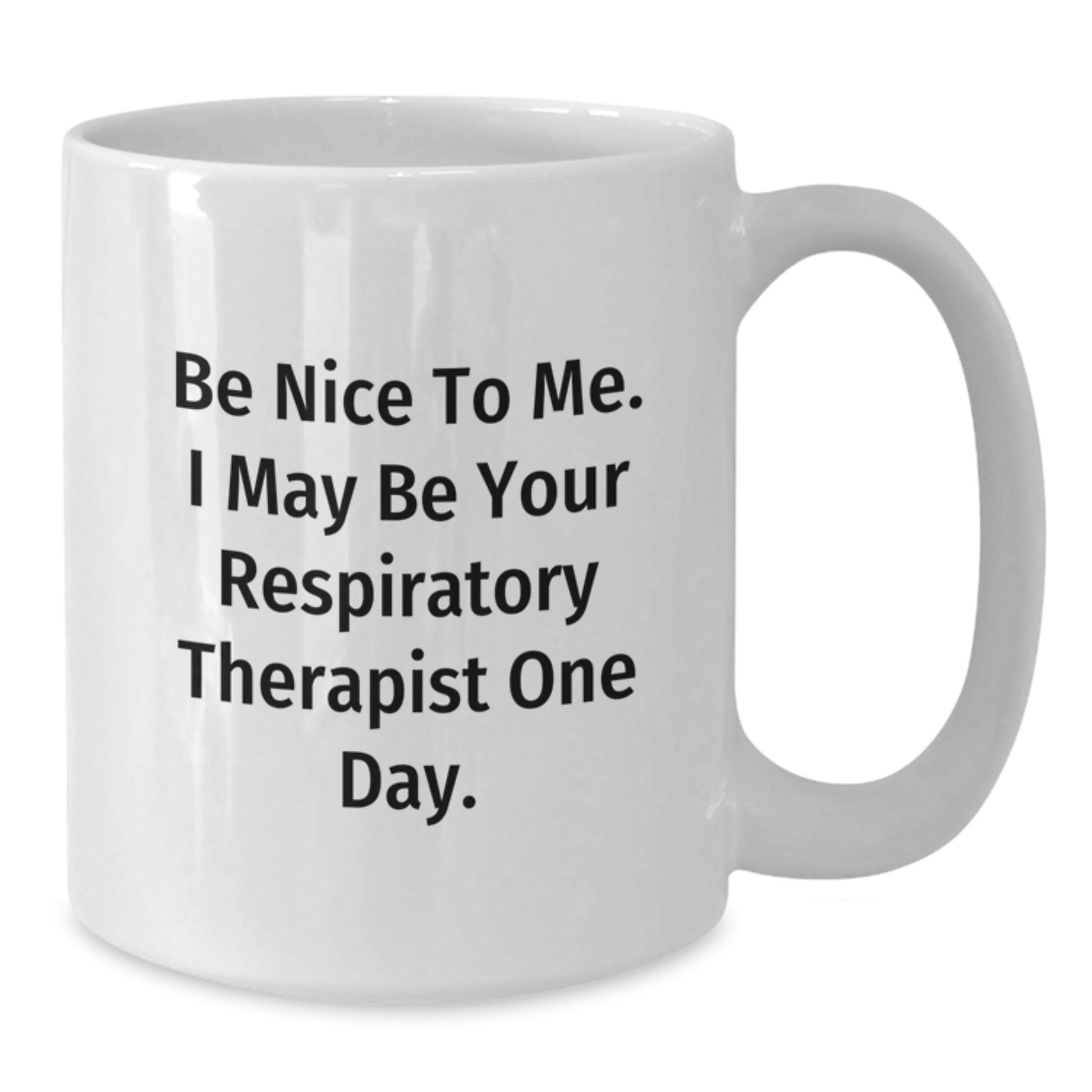 Funny Respiratory Therapist Gifts, Be Nice To Me. I May Be Your Respirapist One Day., White Coffee Mug for Graduation, Gifts from Friends to Respiratory Therapist - Additional