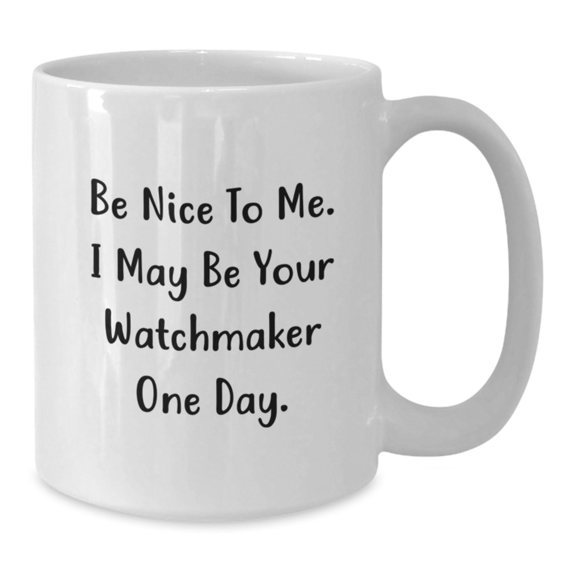 Funny Watchmaker Gifts from Friends for Watchmaker - Be Nice Mug, White Coffee Mug for Graduation - Additional