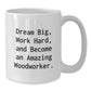 Woodworker Gifts from Friends, Inspirational 'Dream Big, Work Hard, And Become An Amazing Woodworker.' Quote, White Coffee Mug for Graduation - Additional