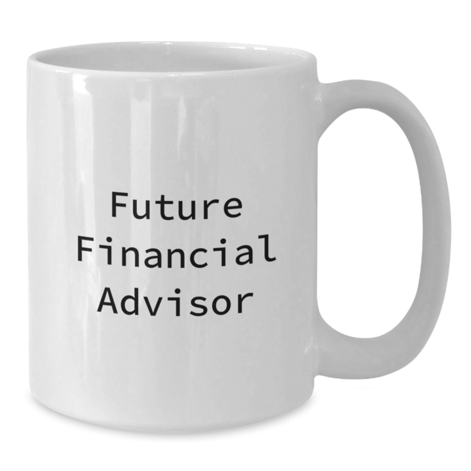 Funny Future Financial Advisor Gifts from Friends - Inspirational White Coffee Mug for Graduation, 11oz or 15oz Capacity, Ceramic, Microwave, and Dishwasher Safe - Additional