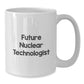 Funny Inspirational Gifts from Friends for Future Nuclear Technologist White Coffee Mug - Christmas Unique Mugs for Men Women Coworkers Family - Additional