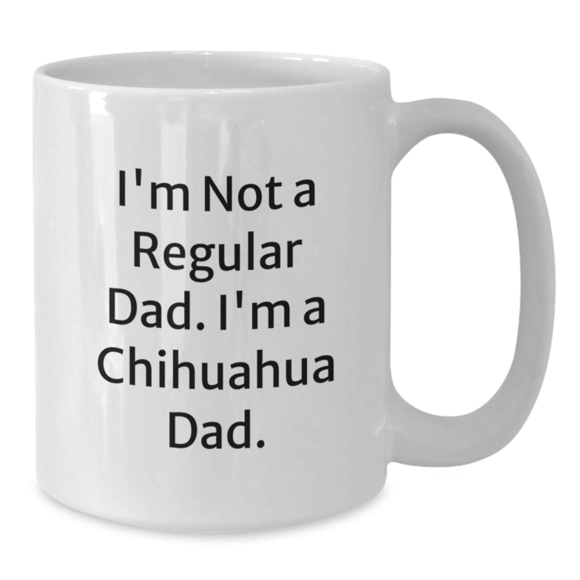 Funny Chihuahua Dad Gifts from Men to Women on Birthday - 'I'm Not A Regular Dad. I'm A Chihuahua Dad.' White Coffee Mug, 11oz or 15oz - Additional