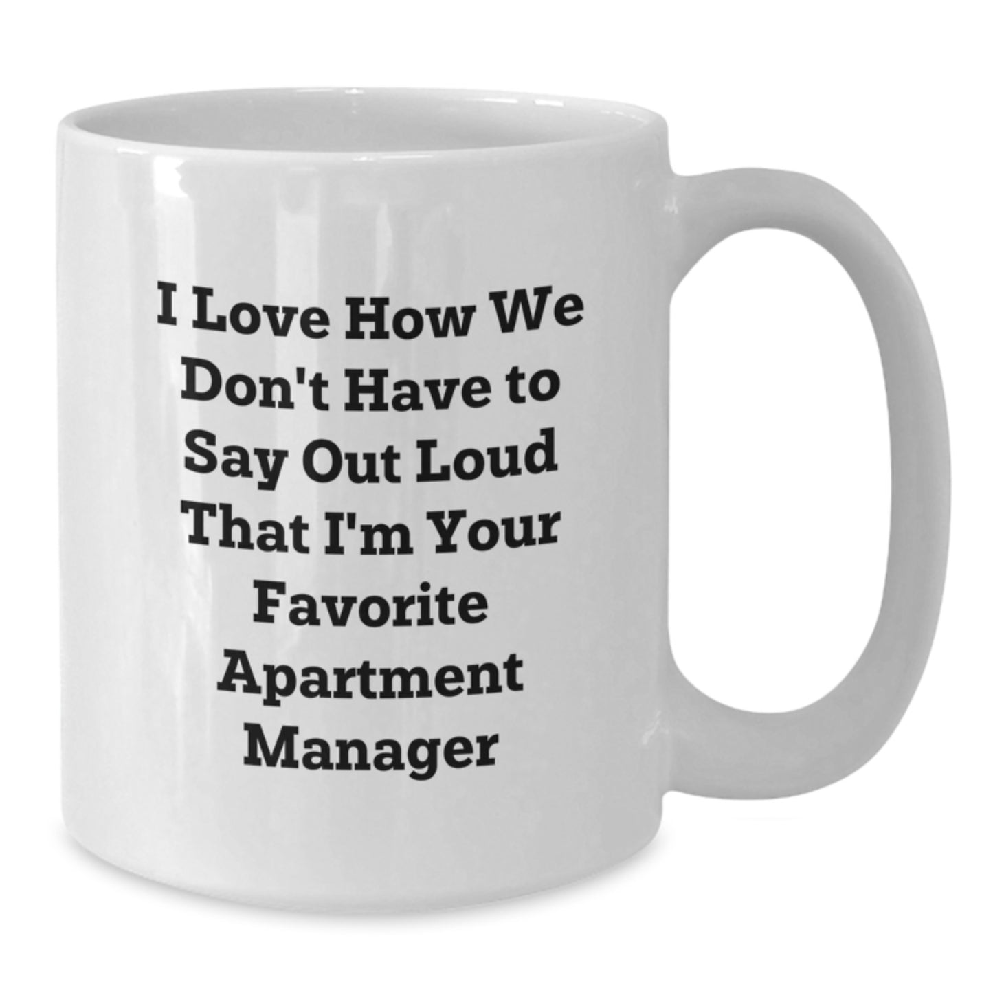 Funny Apartment Manager Gifts from Friends for Graduation - I Love How We Don't Have To Say Out Loud That I'm Your Favorite - White Coffee Mug - Additional