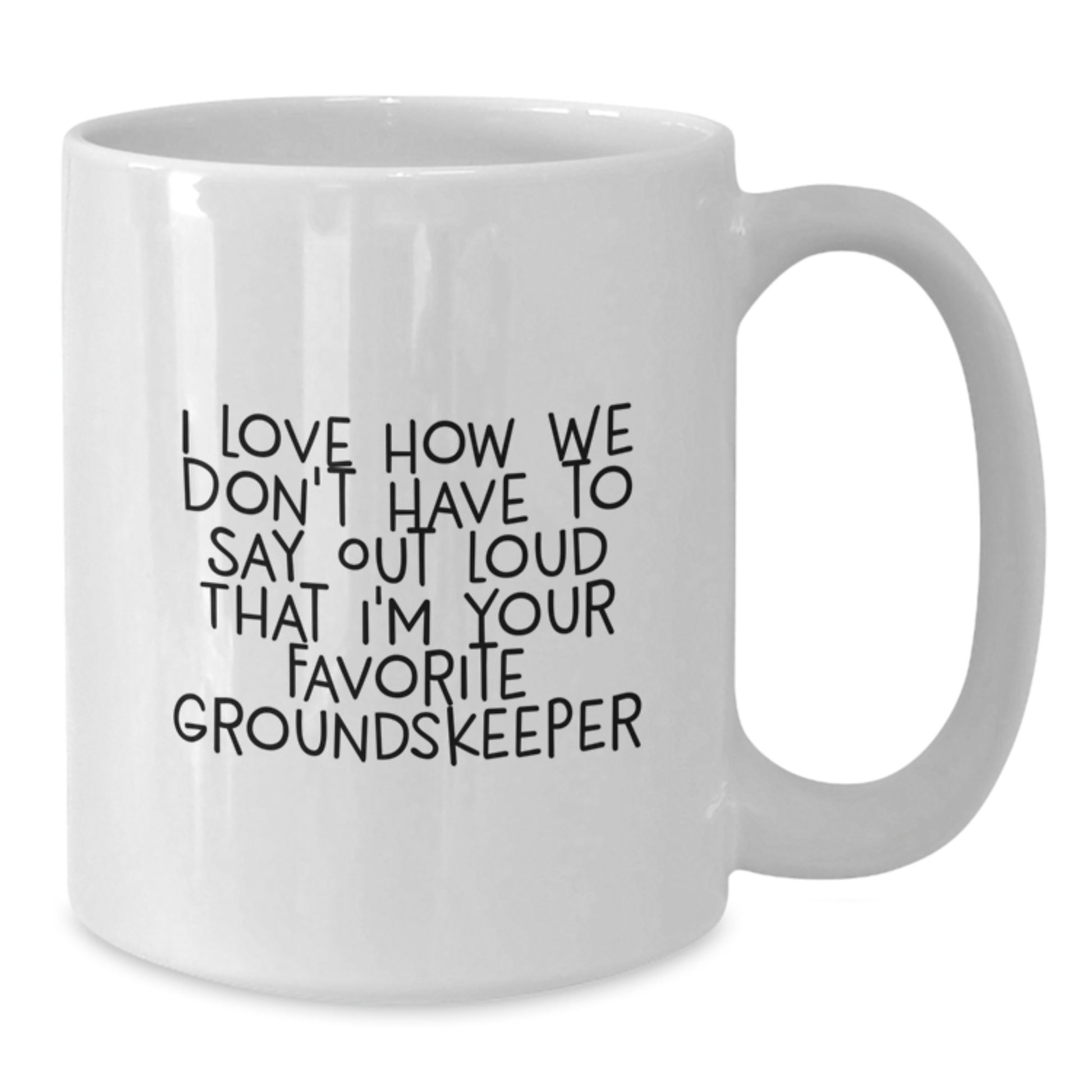 Funny groundskeeper Gifts from Family, Unique White Coffee Mug for Favorite groundskeeper, I Love How We Don't Have To Say Out Loud That I'm Your Favorite groundskeeper Mug - Additional