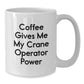 Funny Crane Operator Gifts for Men - Coffee Gives Me My Crane Operator Power White Coffee Mug, Graduation Unique Gifts from Friends - Additional