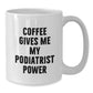 Funny Podiatrist Gifts for Christmas Unique White Coffee Mugs with Coffee Gives Me My Podiatrist Power, Gifts from Friends - Additional