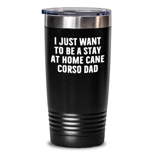 Funny Cane Corso Dog Dad Gifts from Men to Stay at Home Cane Corso Dads on Father's Day - Tumbler, Cane Corso Dog Lover, I Just Want To Be A Stay At Home Cane Corso Dad, Tumbler - Main