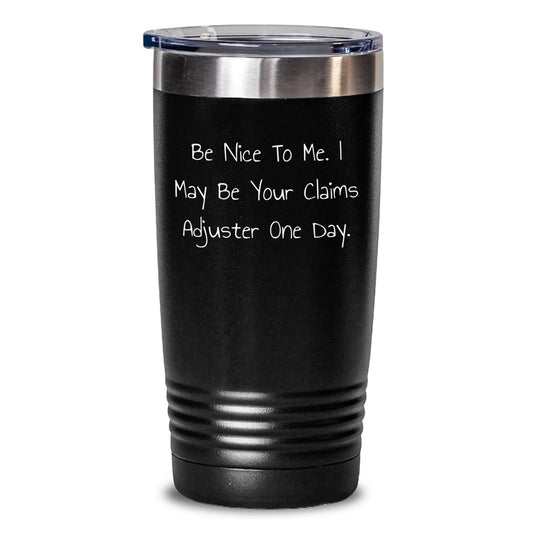 Funny Claims Adjuster Gifts from Friends, Coworkers, or Family - Be Nice To Me. I May Be Your Claims Adjuster One Day. Tumbler for Graduation - Main