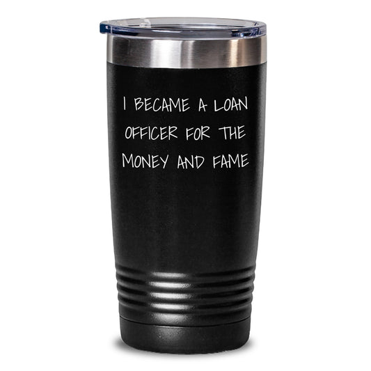 Funny Loan Officer Gifts from Friends for Loan Officer Men Tumbler, I Became A Loan Officer For The Money And Fame Christmas Unique - Main
