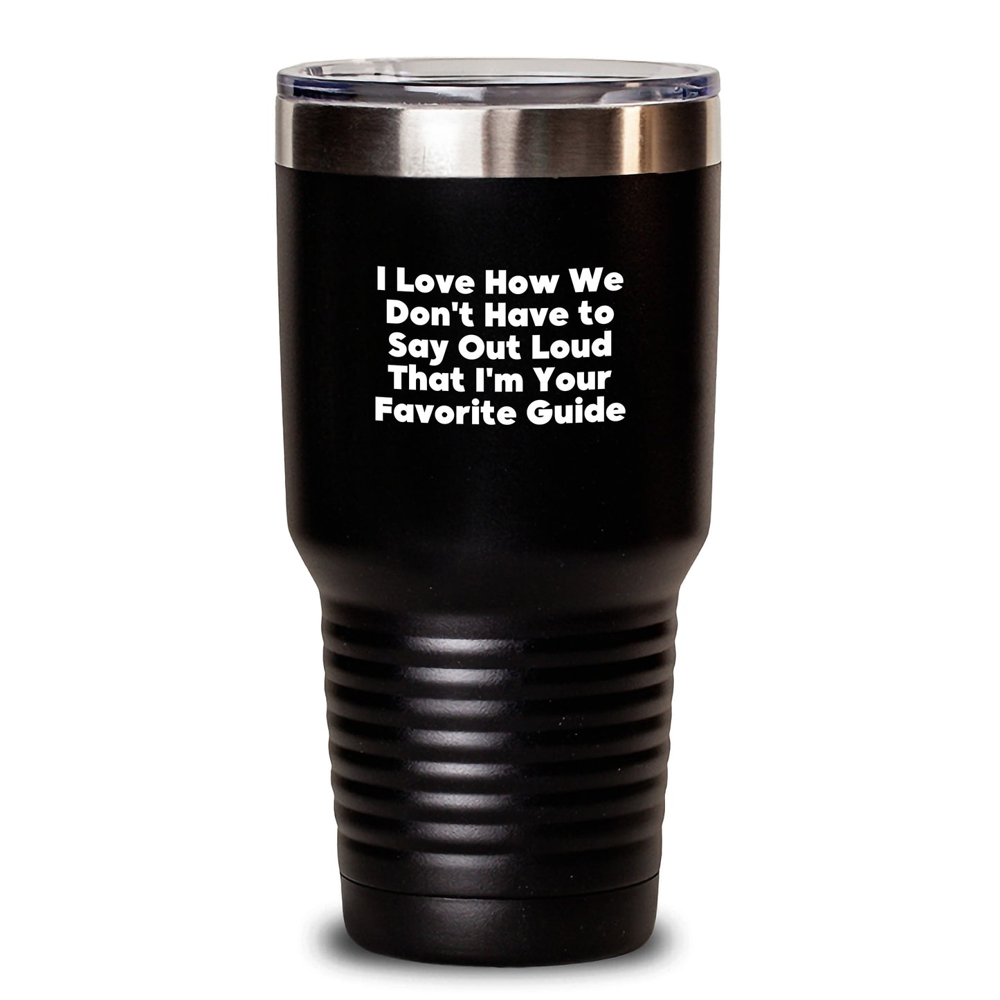 Funny Guide Gifts from Friends and Family for Christmas Unique Tumblers, 'I Love How We Don't Have To Say Out Loud That I'm Your Favorite Guide', 20oz or 30oz Stainless Steel Vacuum Insulated Tumbler - Main