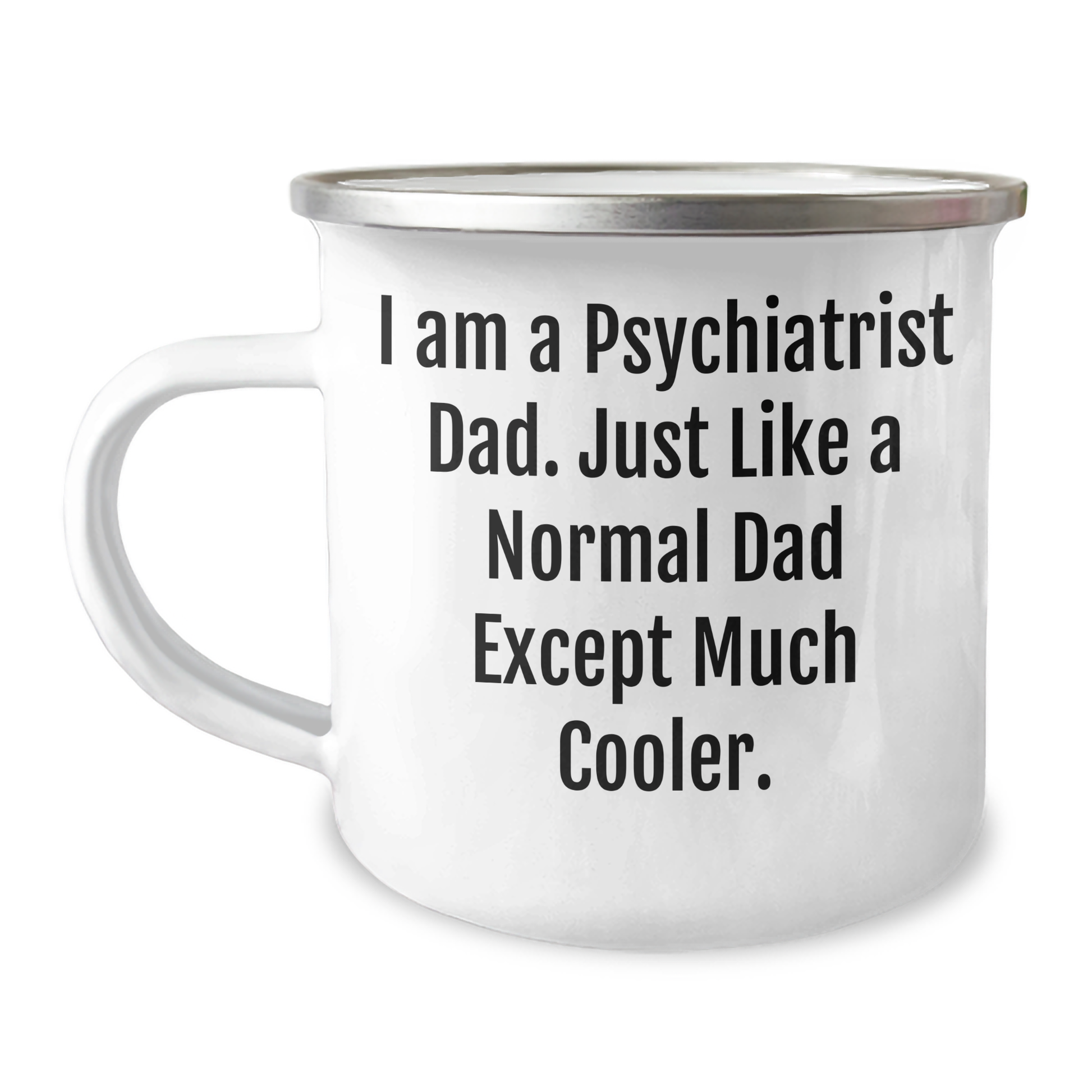 Gifts from Men for Psychiatrist Moms - Camping Mug with Funny Quote, Perfect for Mother's Day, by I Am A Psychiatrist Dad, Just Like A Normal Dad Except Much Cooler. - Image 1