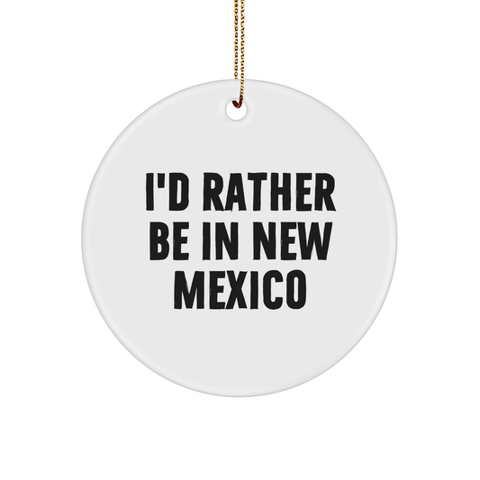 New Mexico Gifts from Friends and Family - 'I'd Rather Be In New Mexico' Circle Ornament, Unique Christmas Unique Gift for Men Women - Image 1