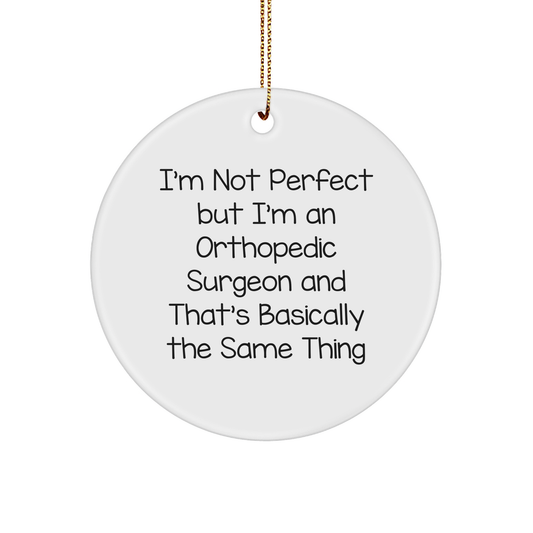 Funny Orthopedic Surgeon Gifts from Friends, Christmas Unique Orthopedic Surgeon Circle Ornaments, 'I'm Not Perfect But I'm An Orthopedic Surgeon And That's Basically The Same Thing' Quote - Image 1