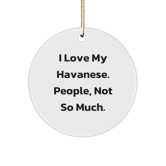 Funny Havanese Dog Gifts for Christmas Circle Ornaments, Gifts from Family Friends for Havanese Dog Lovers, I Love My Havanese. People, Not So Much., Circle Shaped Decorations - Image 1