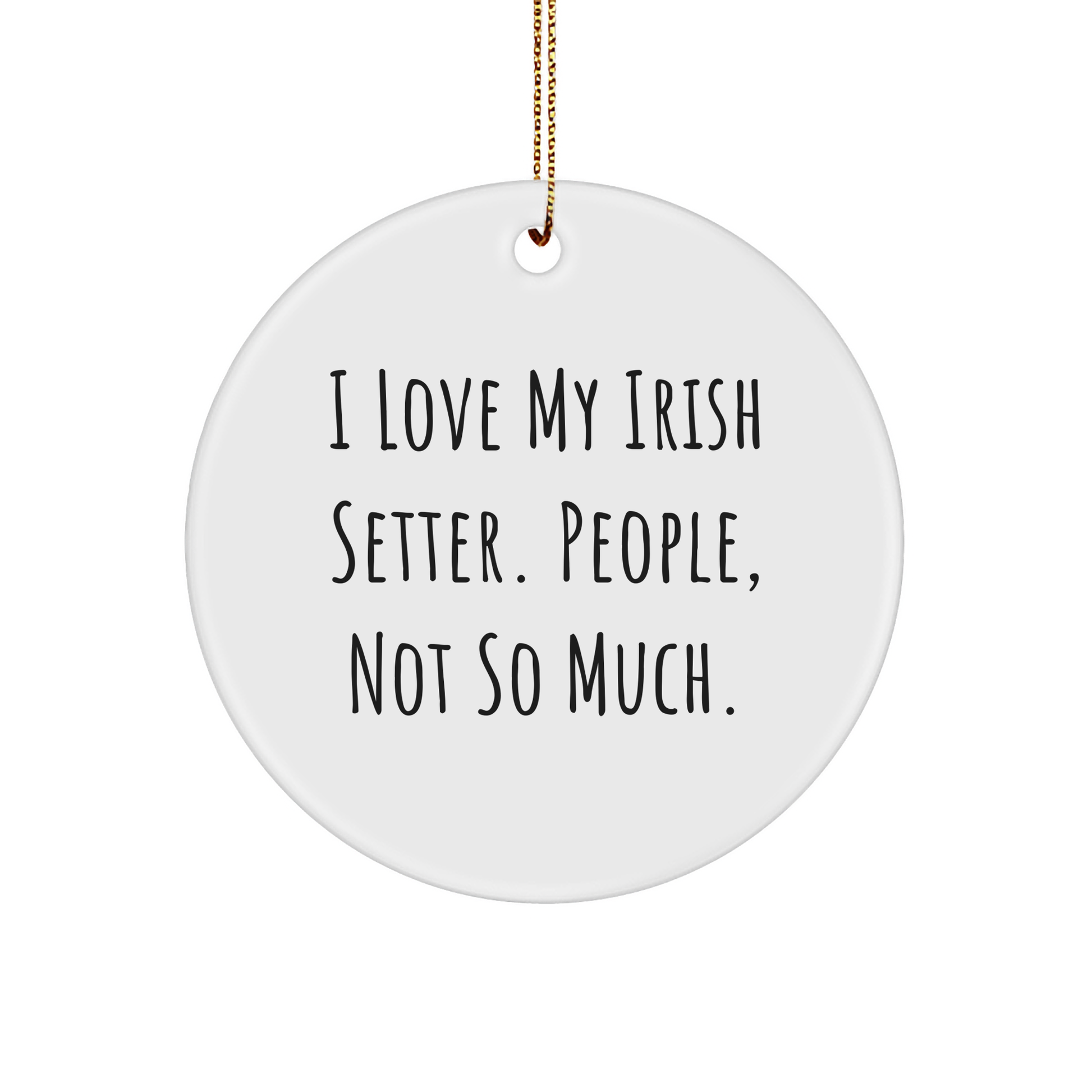 Irish Setter Dog Lover Gifts from Men for Christmas Circle Ornament, Funny, I Love My Irish Setter. People, Not So Much., Unique Irish Setter Dog Gifts - Image 1
