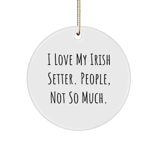 Irish Setter Dog Lover Gifts from Men for Christmas Circle Ornament, Funny, I Love My Irish Setter. People, Not So Much., Unique Irish Setter Dog Gifts - Image 1