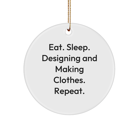 Designing and Making Clothes Enthusiasts Gifts for Friends, Family, and Coworkers - Eat. Sleep. Designing And Making Clothes. Repeat. Circle Ornament for Christmas - Image 1