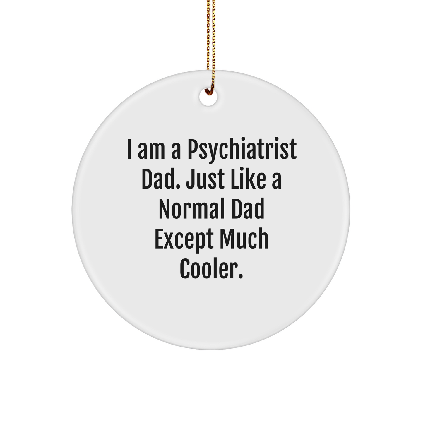 Funny Psychiatrist Dad Gifts, Christmas Circle Ornament for Psychiatrist, 'I Am A Psychiatrist Dad' Quote, Gift from Men to Psychiatrist, Gifts for Psychiatrist - Image 1