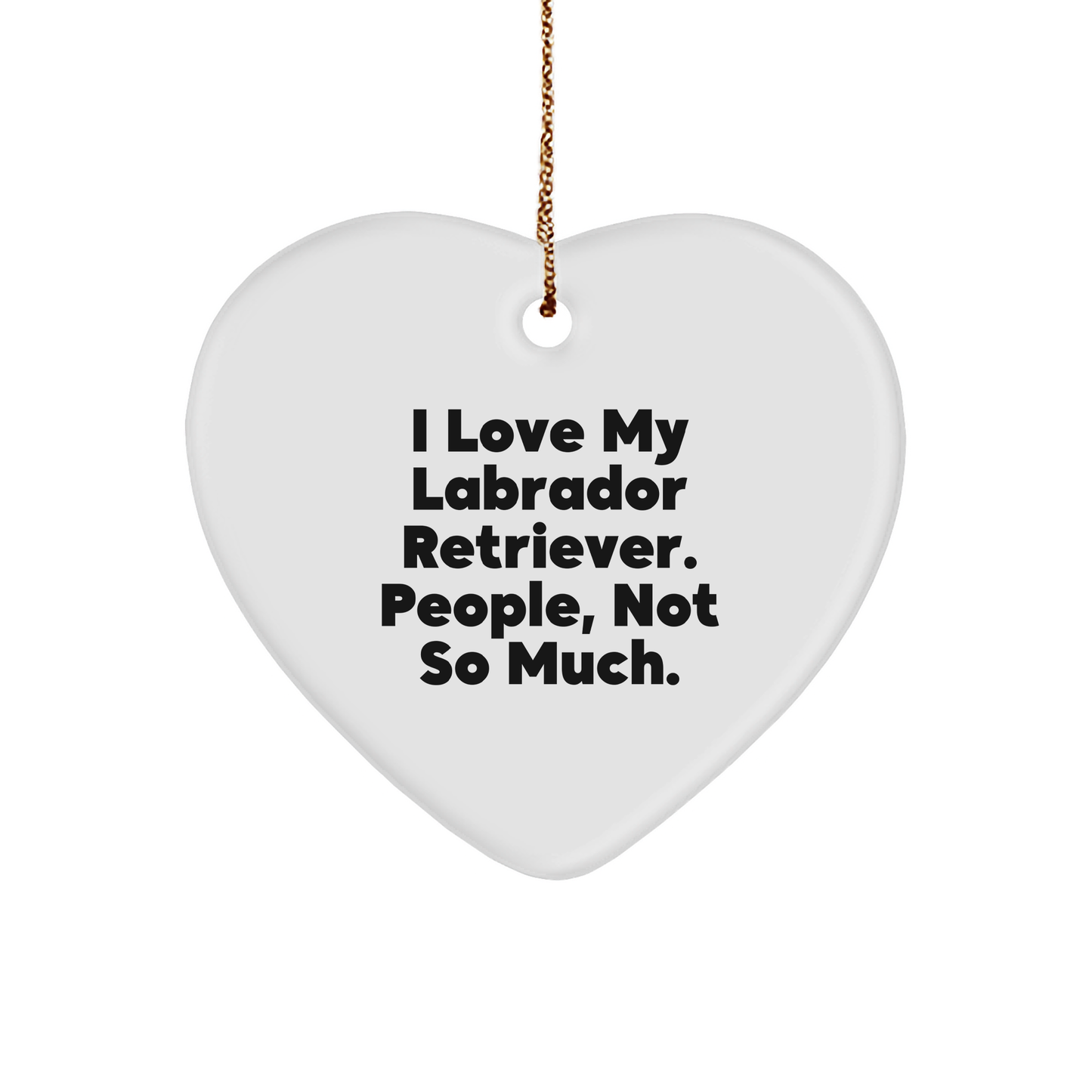 Labrador Retriever Dog Heart Ornament Gifts from Friends and Family for Christmas - 'I Love My Labrador Retriever. People, Not So Much.' - Image 1