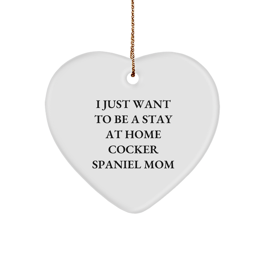 Cocker Spaniel Dog Lover's Heart Ornament, I Just Want To Be A Stay At Home Cocker Spaniel Mom, Gifts from Family, for Cocker Spaniel Dog Mom, Funny Christmas Unique Gift - Image 1