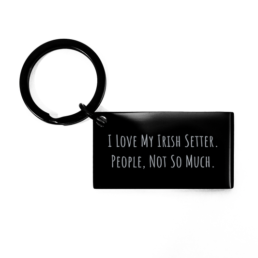 Irish Setter Dog Lover's Funny Keychain Gifts from Friends to Men on Father's Day - I Love My Irish Setter. People, Not So Much. - Image 1