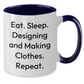 Designing and Making Clothes Gifts for Him, Funny Two Tone Coffee Mug, Eat Sleep Designing And Making Clothes Repeat, Gifts from Men, Unique Father's Day Present - Additional