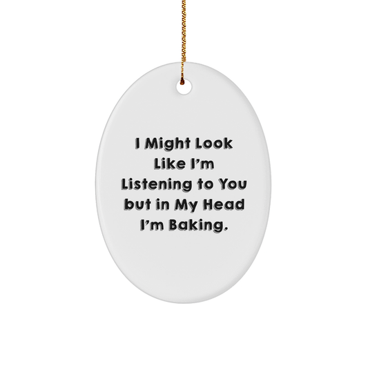 Baking Delights Oval Ornament Gifts from Friends for Christmas Fun, I Might Look Like I'm Listening To You But In My Head I'm Baking, White Oval Shaped - Image 1