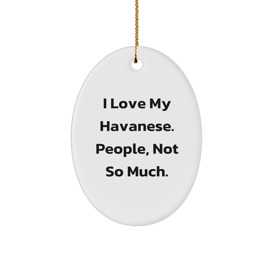 Havanese Dog Lovers Gifts from Friends to Family - Oval Ornament with Funny Quote 'I Love My Havanese. People, Not So Much.' for Christmas - Image 1