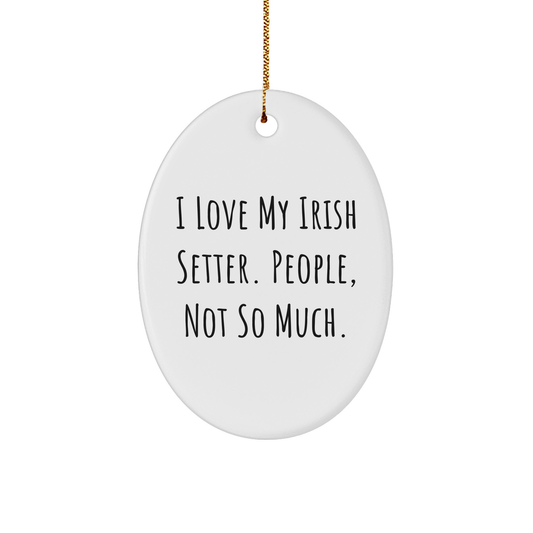 Irish Setter Dog Oval Ornament, 'I Love My Irish Setter. People, Not So Much.' Funny Quote Christmas Unique Gift for Him, Her, Friends, Coworkers, Family - Gifts from Men, Women, Family - Image 1