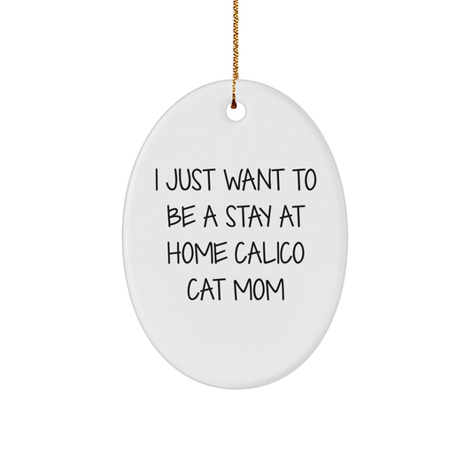 Calico Cat Mom's Delight, Oval Ornament Gifts from Friends and Family, 'I Just Want To Be A Stay At Home Calico Cat Mom', White Oval Ornament for Christmas, Gifts for Calico Cat Lovers - Image 1