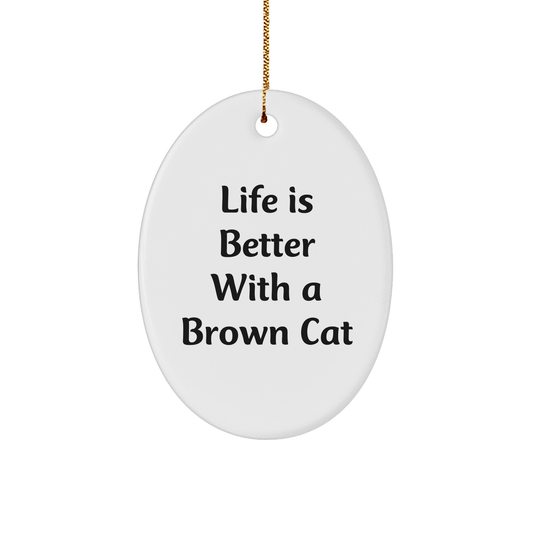 Funny Brown Cat Gifts from Men - Brown Cat Oval Ornament Life Is Better With A Brown Cat, Christmas Unique Gifts for Women, Friends, and Family - Image 1