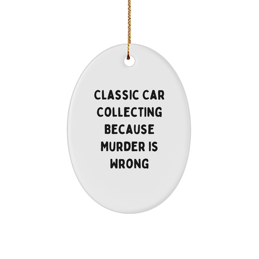 Classic Car Collecting Oval Ornament Gifts from Friends and Family - 'Classic Car Collecting Because Murder Is Wrong' - Oval Ornament for Christmas - Image 1