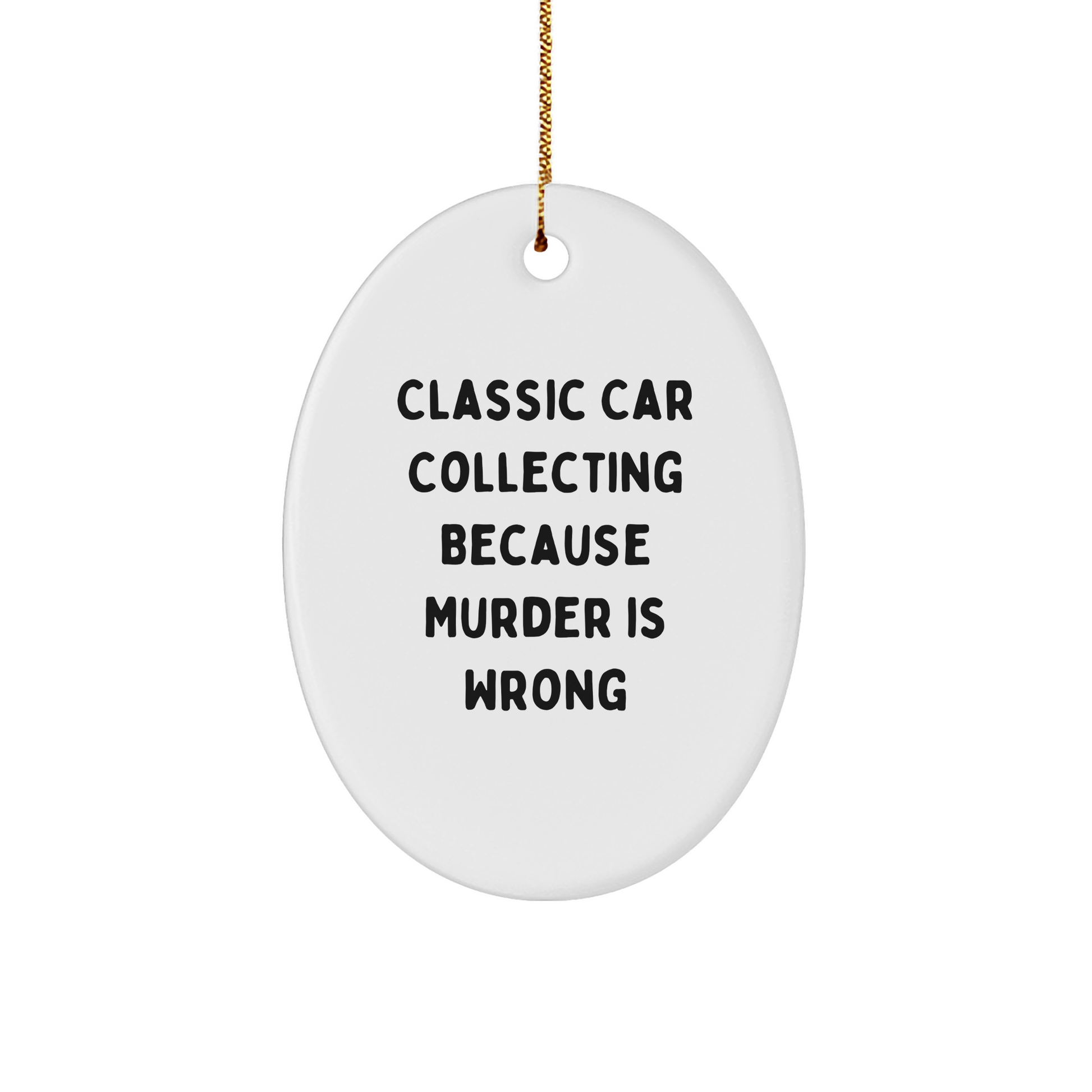 Classic Car Collecting Oval Ornament Gifts from Friends and Family - 'Classic Car Collecting Because Murder Is Wrong' - Oval Ornament for Christmas - Image 1