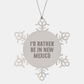 New Mexico Snowflake Ornament Gifts from Friends for Christmas - 'I'd Rather Be In New Mexico' Funny Quote - Image 1