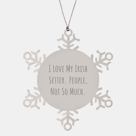 Irish Setter Dog Lovers Gifts from Friends, Snowflake Ornaments for Christmas, 'I Love My Irish Setter. People, Not So Much.' Quote on Stainless Steel Ornament - Image 1