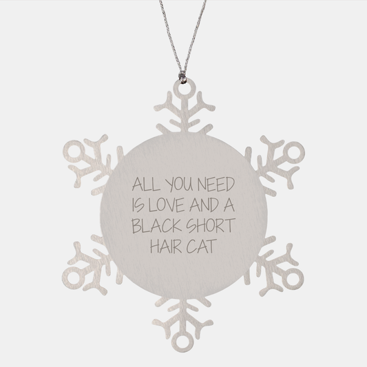 Funny Black Short Hair Cat Gifts from Friends for Christmas - Snowflake Ornament Quotes, All You Need Is Love And A Black Short Hair Cat - Image 1