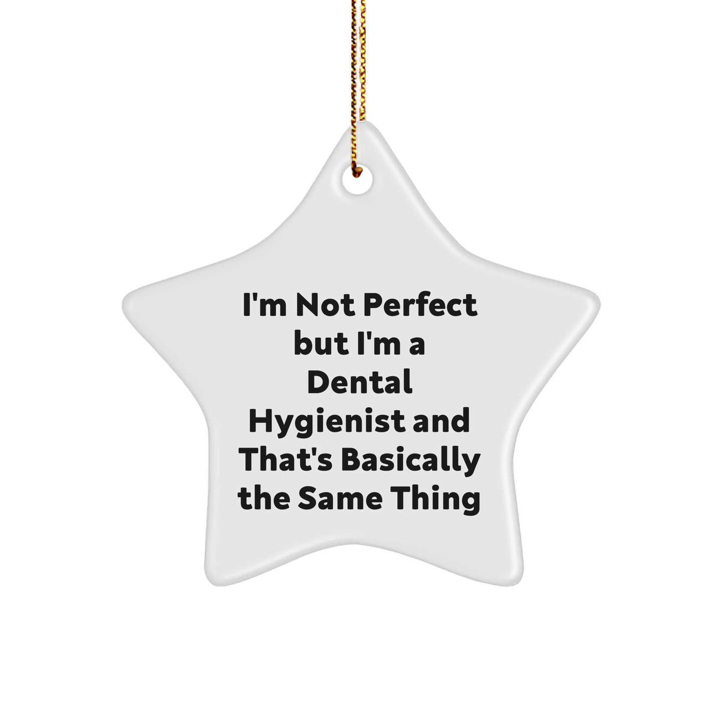 'Tis the Season, I'm Not Perfect But I'm A Dental Hygienist And That's Basically The Same Thing, Gifts from Men to Dental Hygienist, Star Ornament Christmas Unique Gifts - Image 1