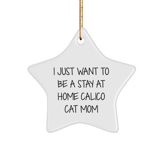 Calico Cat Mom's Delight, Star Ornament Gifts from Friends to Family, 'I Just Want To Be A Stay At Home Calico Cat Mom' Christmas Decoration - Image 1