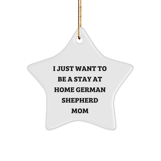 German Shepherd Dog Mom's Guide to a Starry Christmas, Gifts from Family to German Shepherd Dog Lovers, 'I Just Want To Be A Stay At Home German Shepherd Mom' - Image 1