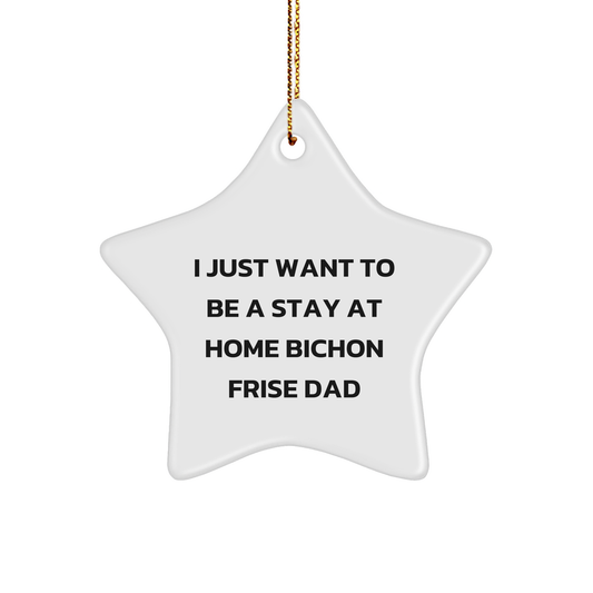 Funny Bichon Frise Dad Gifts from Friends - I Just Want To Be A Stay At Home Bichon Frise Dad Star Ornament for Bichon Frise Dogs, Christmas Unique Gifts for Family - Image 1