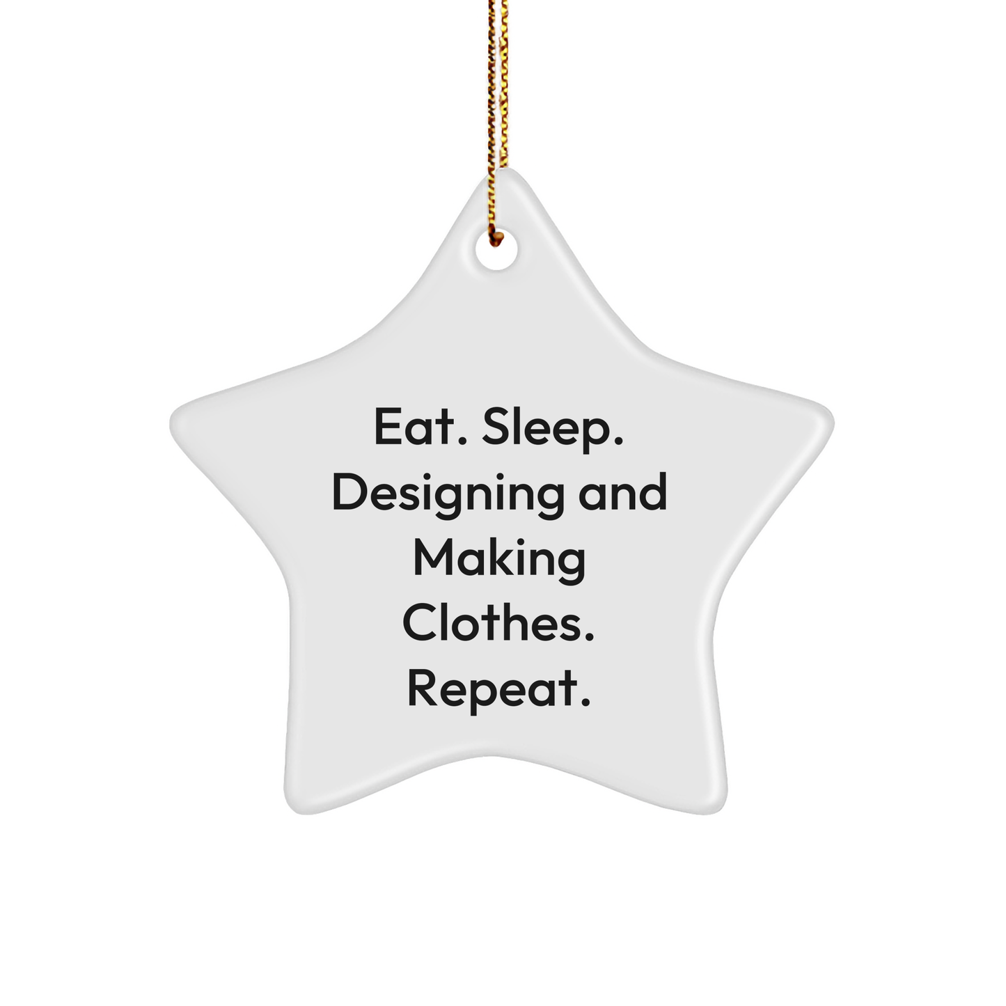 Designing and Making Clothes Gifts from Friends, Eat. Sleep. Designing And Making Clothes. Repeat. Star Ornament for Men, Women, Family, and Friends, Christmas Unique Gift - Image 1