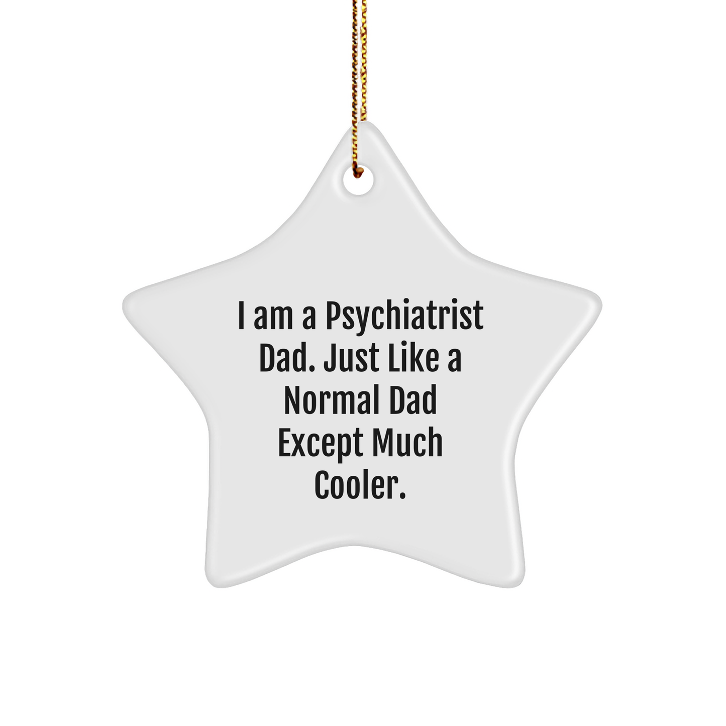 Gifts from Men for Psychiatrist Dad - I Am A Psychiatrist Dad. Just Like A Normal Dad Except Much Cooler. - Star Ornament, Christmas Unique Gifts - Image 1