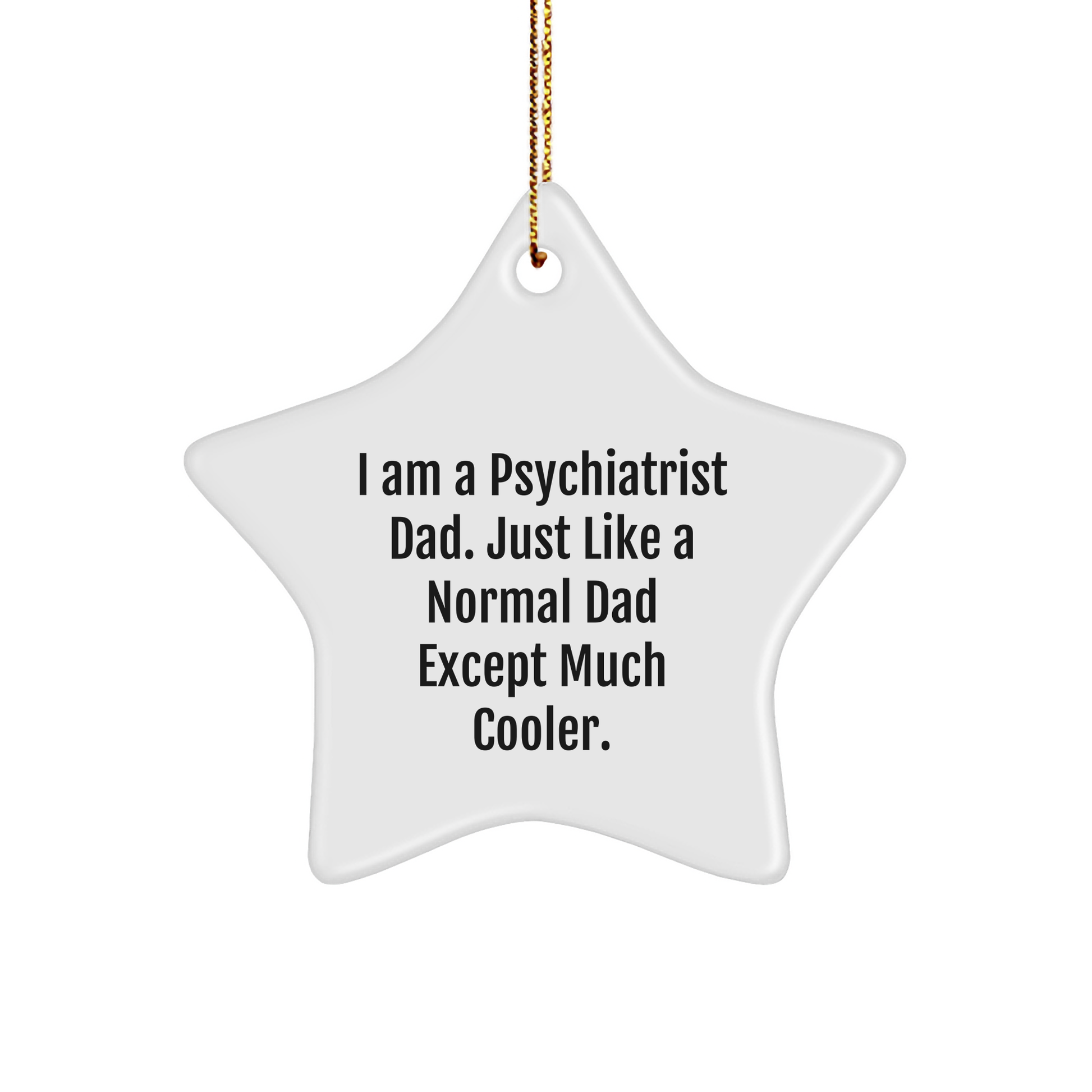 Gifts from Men for Psychiatrist Dad - I Am A Psychiatrist Dad. Just Like A Normal Dad Except Much Cooler. - Star Ornament, Christmas Unique Gifts - Image 1