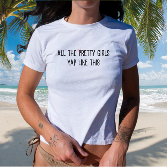 All the Pretty Girls Yap Like This Baby Tee