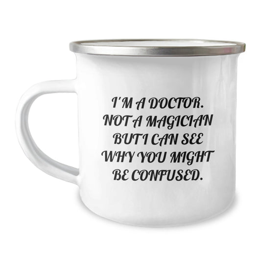 Funny Doctor Gifts from Men to Doctor Friends on Birthday - 'I'm A Doctor. Not A Magician But I Can See Why You Might Be Confused.' Camping Mug - Image 1