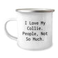 Collie Dog Lovers, Funny Gifts from Friends to Family, 12 oz Camping Mug for Graduation - I Love My Collie. People, Not So Much. - Image 1