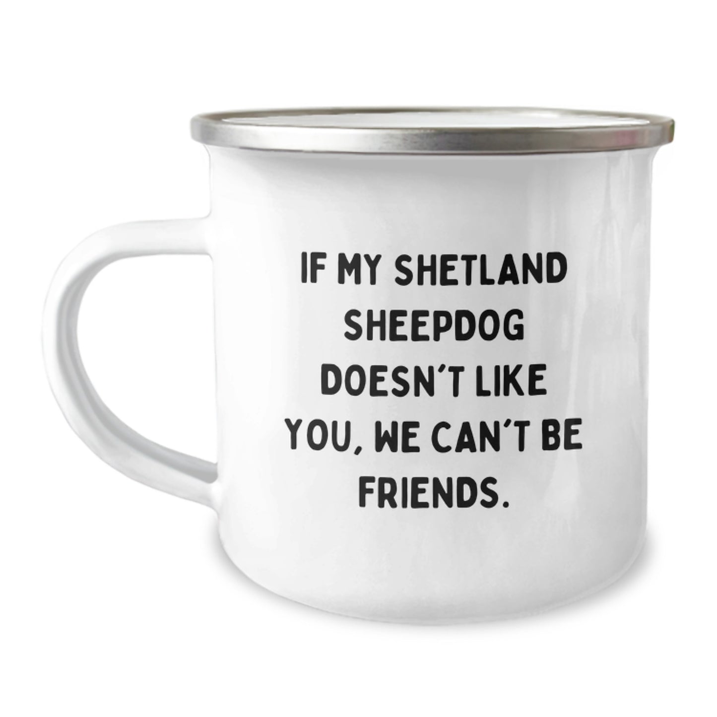 Unique Shetland Sheepdog Gifts from Friends for Birthday - Funny Camping Mug If My Shetland Sheepdog Doesn't Like You, We Can't Be Friends. - Image 1