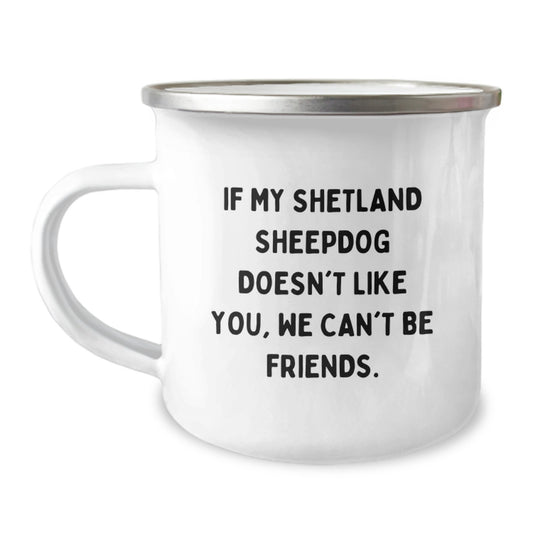 Unique Shetland Sheepdog Gifts from Friends for Birthday - Funny Camping Mug If My Shetland Sheepdog Doesn't Like You, We Can't Be Friends. - Image 1